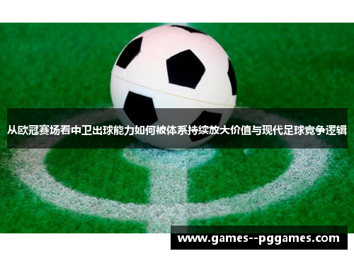 从欧冠赛场看中卫出球能力如何被体系持续放大价值与现代足球竞争逻辑