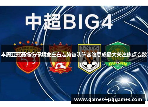 本周亚冠赛场伤停频发左右走势各队阵容隐患成最大关注焦点变数 本周亚冠赛场伤停频发左右走势各队阵容隐患成最大关注焦点变数
